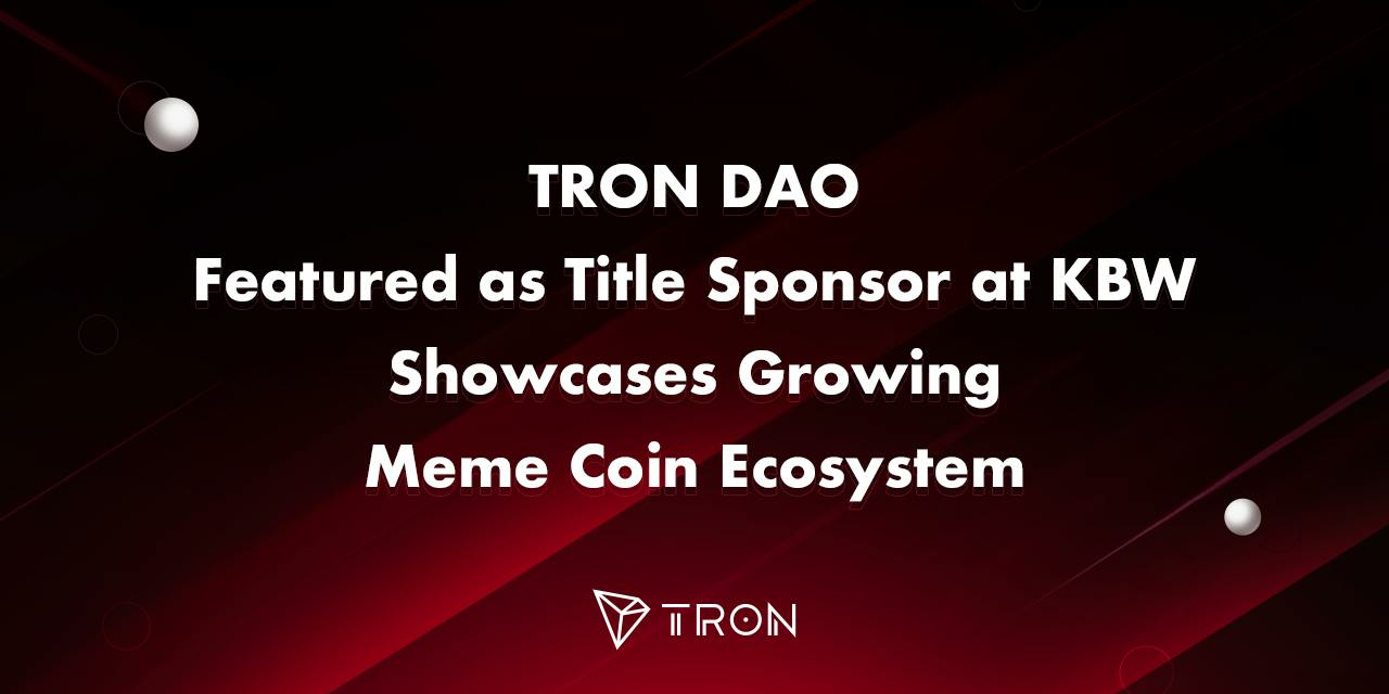 TRON DAO 成為 KBW 的冠名贊助商，展示不斷發展的 Meme 幣生態系統